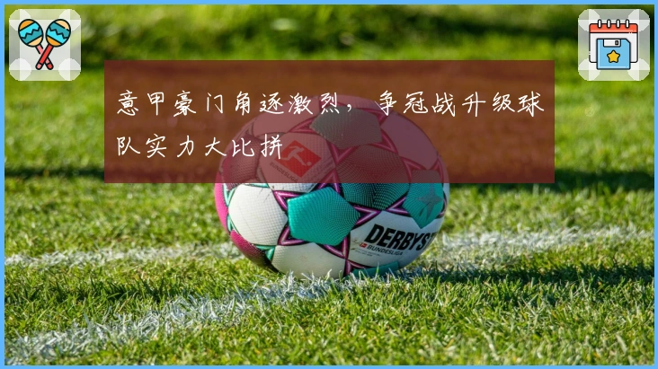 意甲豪门角逐激烈,争冠战升级球队实力大比拼