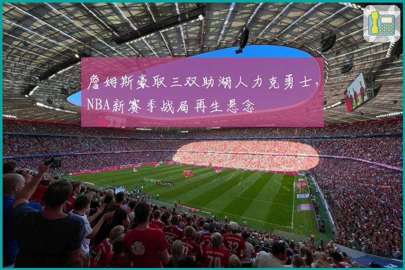 詹姆斯豪取三双助湖人力克勇士，NBA新赛季战局再生悬念